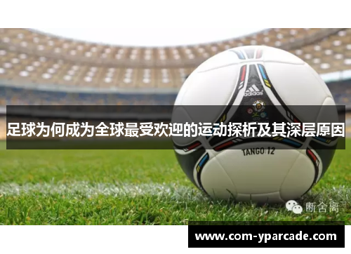 足球为何成为全球最受欢迎的运动探析及其深层原因