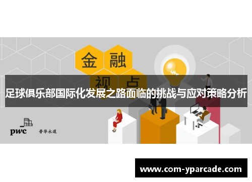 足球俱乐部国际化发展之路面临的挑战与应对策略分析 足球俱乐部国际化发展之路面临的挑战与应对策略分析