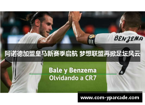 阿诺德加盟皇马新赛季启航 梦想联盟再掀足坛风云